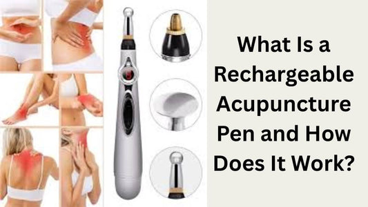 What Is a Rechargeable Acupuncture Pen and How Does It Work?