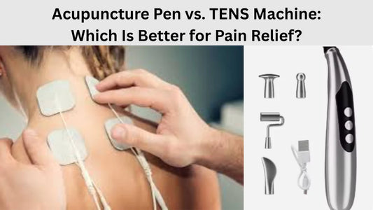 Acupuncture Pen vs. TENS Machine: Which Is Better for Pain Relief?